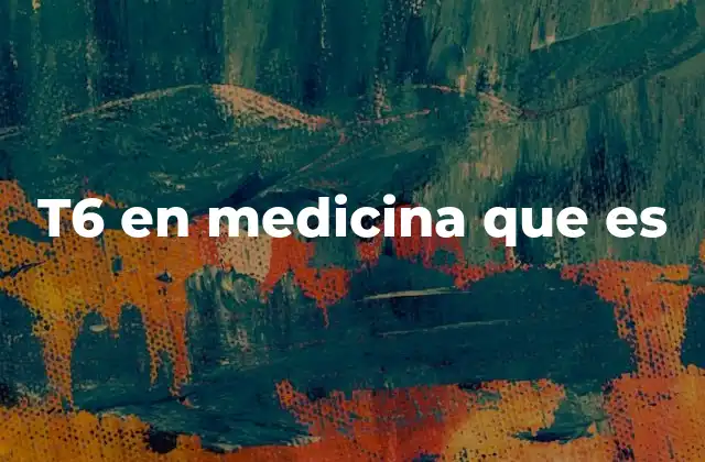T6 en Medicina que es