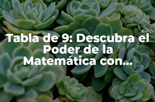 Tabla de 9: Descubra el Poder de la Matemática con Nuestro Guía Completo
