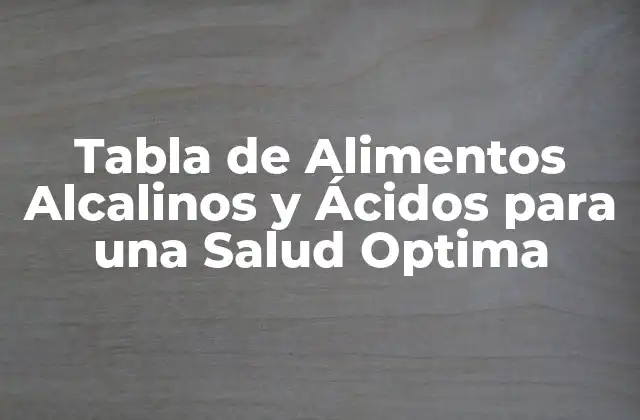 Tabla de Alimentos Alcalinos y Ácidos para una Salud Optima