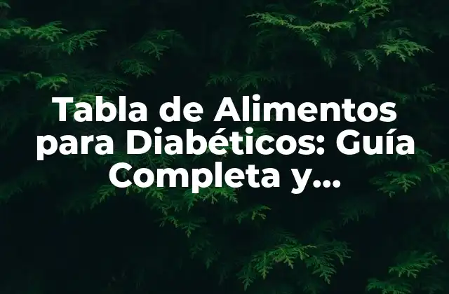 Tabla de Alimentos para Diabéticos: Guía Completa y Actualizada