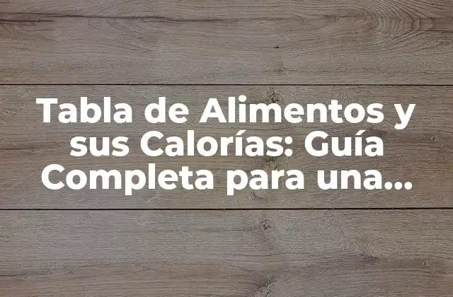 Tabla de Alimentos y Sus Calorías: Guía Completa para una Alimentación Saludable