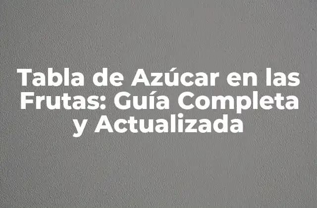 Tabla de Azúcar en las Frutas: Guía Completa y Actualizada