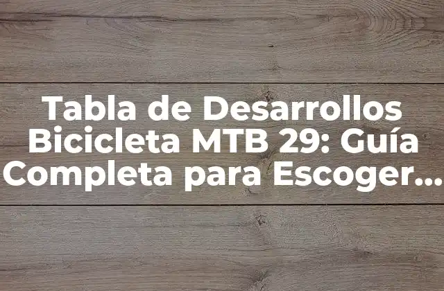 Tabla de Desarrollos Bicicleta Mtb 29: Guía Completa para Escoger la Mejor