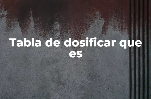 Tabla de Dosificar que es
