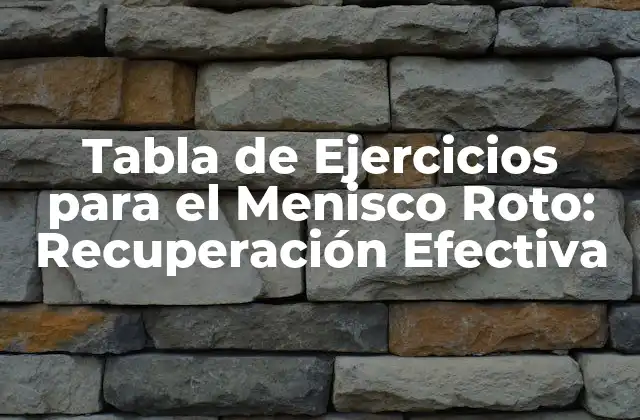 Tabla de Ejercicios para el Menisco Roto: Recuperación Efectiva