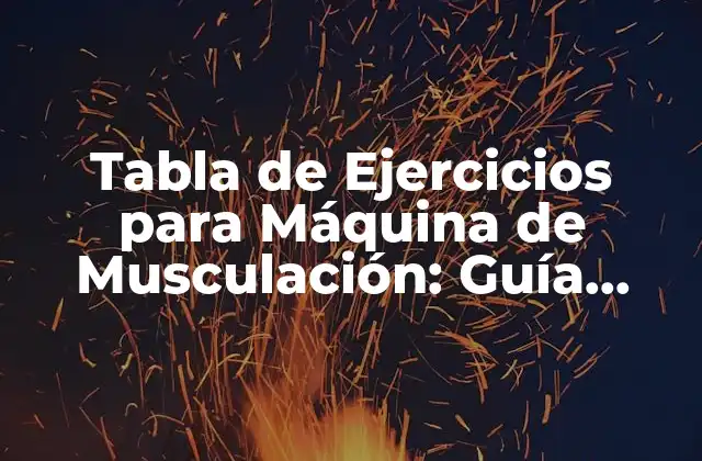 Tabla de Ejercicios para Máquina de Musculación: Guía Completa