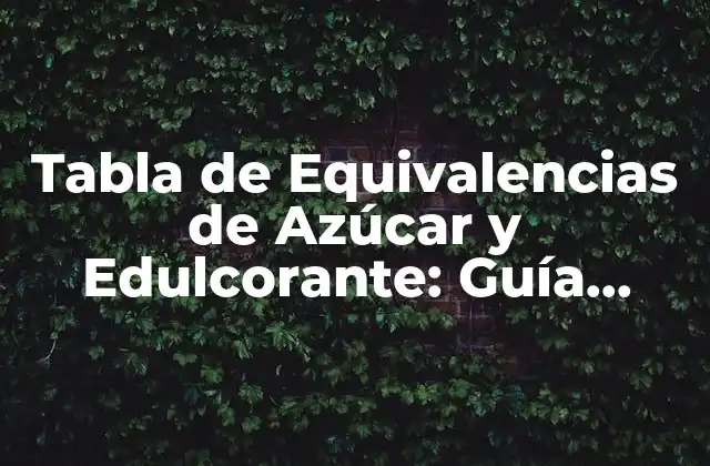 Tabla de Equivalencias de Azúcar y Edulcorante: Guía Completa