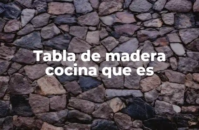 Tabla de Madera Cocina que es