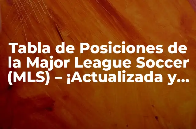 Tabla de Posiciones de la Major League Soccer (mls) – ¡actualizada y en Vivo!