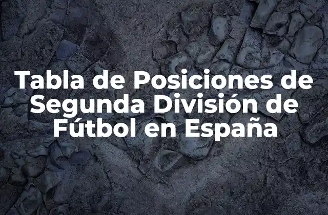 Tabla de Posiciones de Segunda División de Fútbol en España