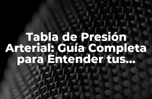 Tabla de Presión Arterial: Guía Completa para Entender Tus Números