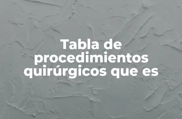 Tabla de Procedimientos Quirúrgicos que es