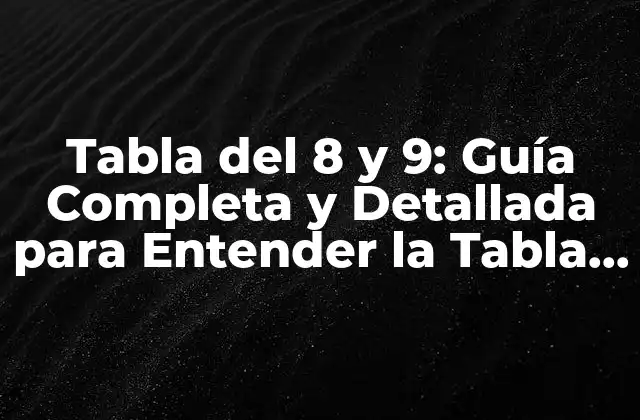 Tabla Del 8 y 9: Guía Completa y Detallada para Entender la Tabla de Multiplicar