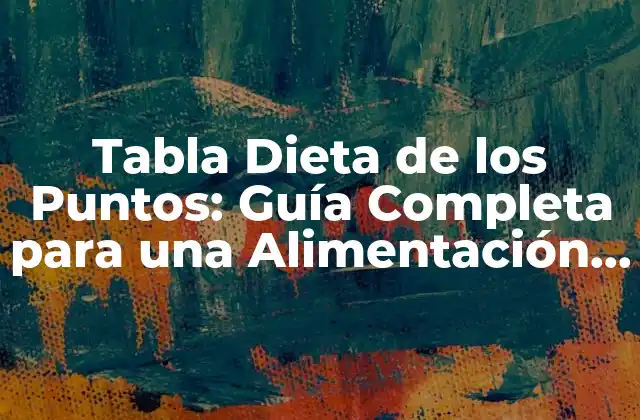 Tabla Dieta de los Puntos: Guía Completa para una Alimentación Saludable