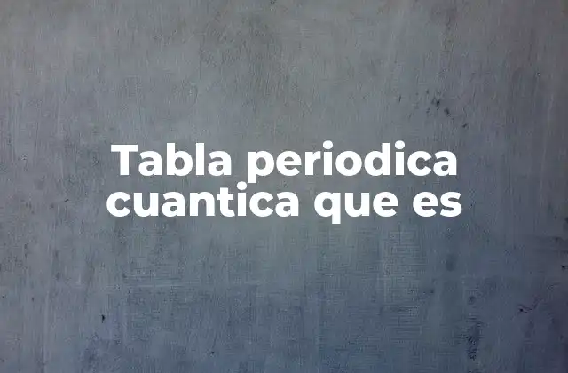 Tabla Periodica Cuantica que es