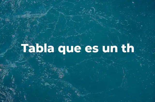 La importancia de usar th en tablas HTML