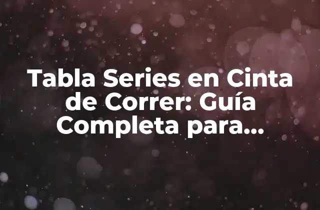 Tabla Series en Cinta de Correr: Guía Completa para Entrenar con Eficiencia