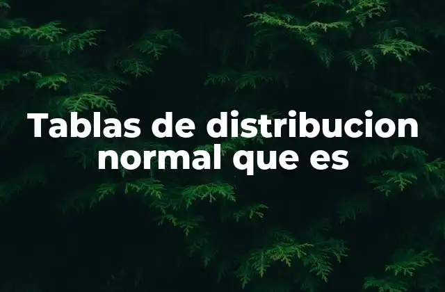 Tablas de Distribucion Normal que es 2 Cómo funcionan las tablas de distribución normal