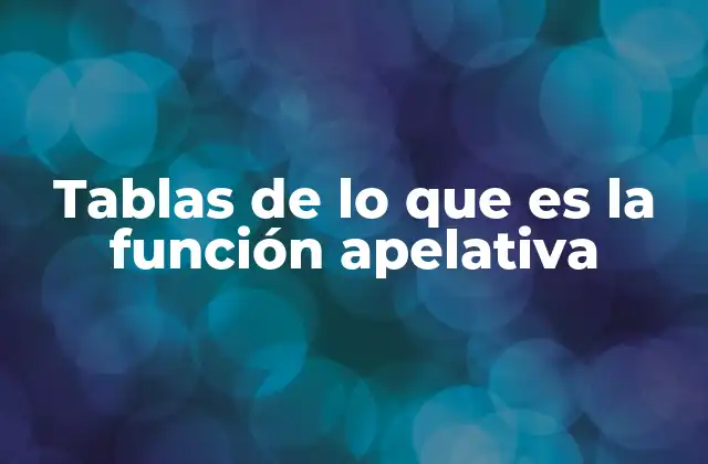 Tablas de Lo que es la Función Apelativa