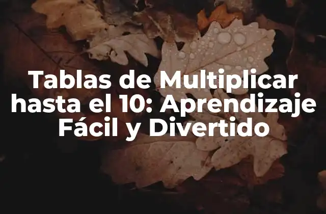 Tablas de Multiplicar hasta el 10: Aprendizaje Fácil y Divertido
