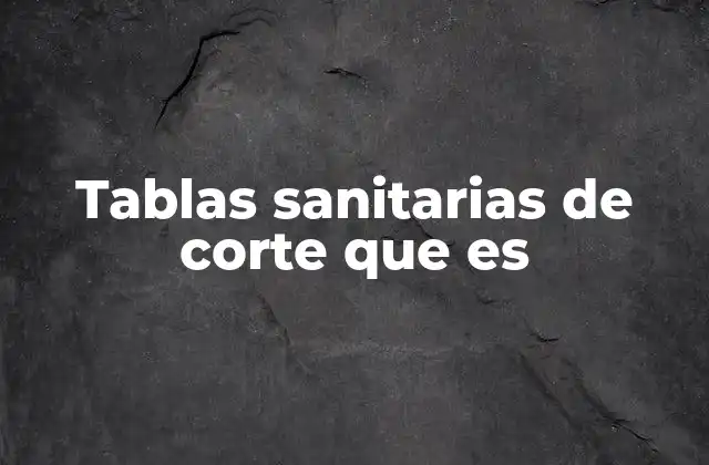 Tablas Sanitarias de Corte que es