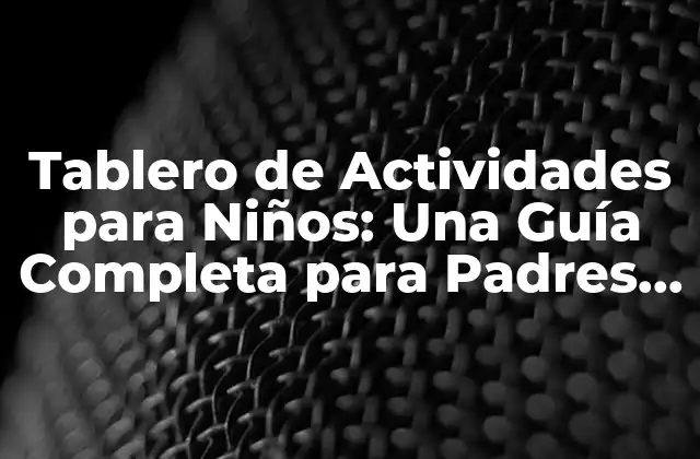 Tablero de Actividades para Niños: una Guía Completa para Padres y Educadores
