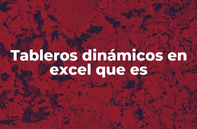 Tableros Dinámicos en Excel que es