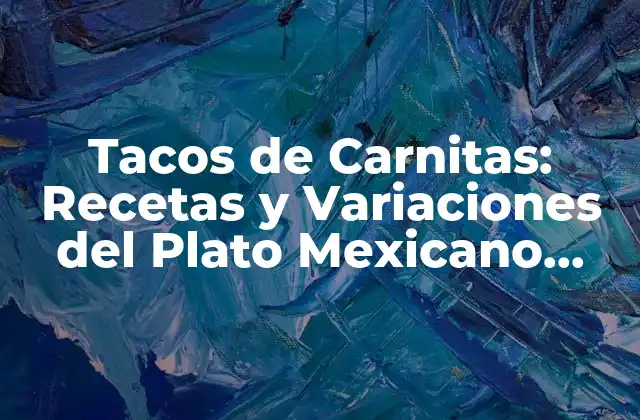 Tacos de Carnitas: Recetas y Variaciones Del Plato Mexicano Favorito