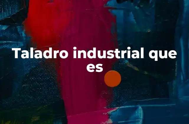 Taladro Industrial que es