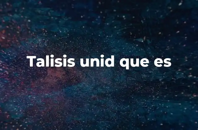 Talisis Unid que es