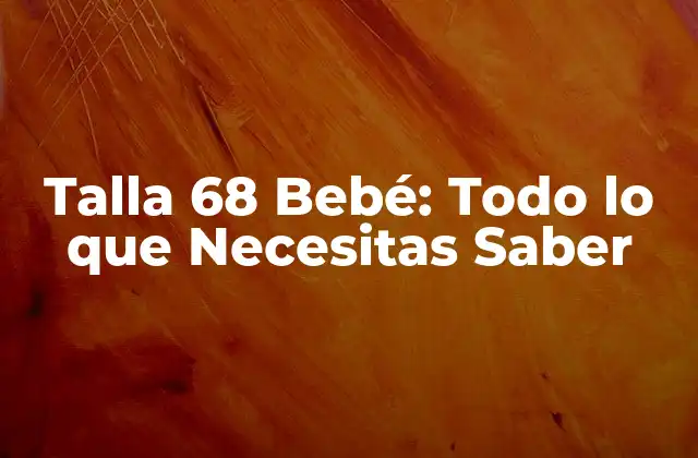 Talla 68 Bebé: Todo Lo que Necesitas Saber