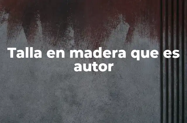 Talla en Madera que es Autor