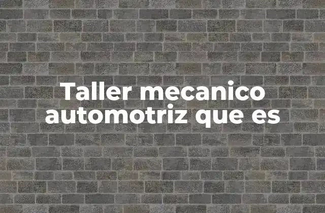 Taller Mecanico Automotriz que es