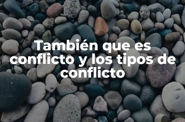 También que es Conflicto y los Tipos de Conflicto