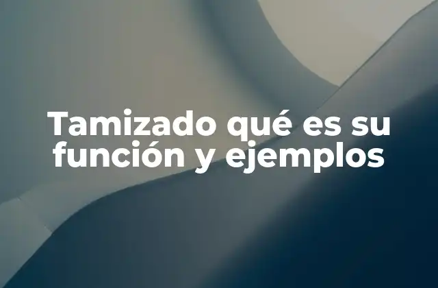 Tamizado Qué es Su Función y Ejemplos