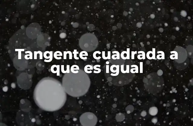 Tangente Cuadrada a que es Igual