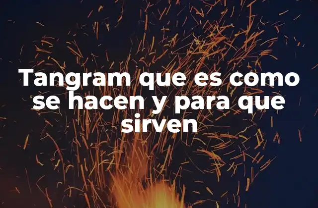 Tangram que es como Se Hacen y para que Sirven