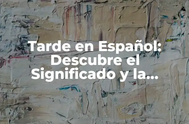 Tarde en Español: Descubre el Significado y la Importancia de Esta Hora Del Día