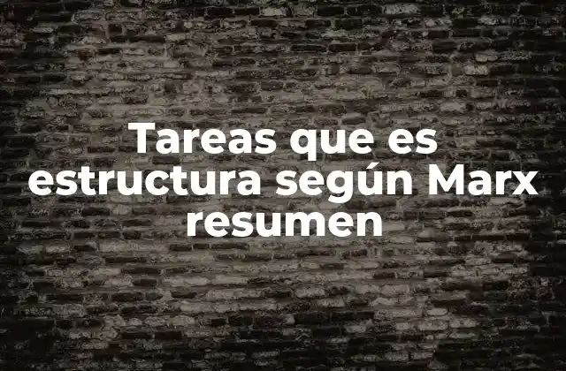 Tareas que es Estructura según Marx Resumen