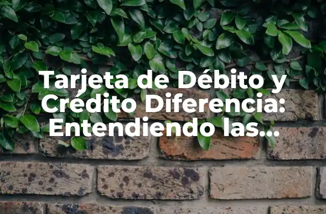 Tarjeta de Débito y Crédito Diferencia: Entendiendo las Opciones de Pago