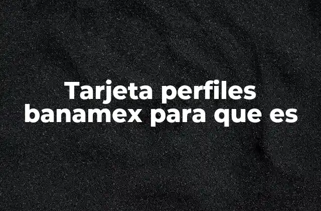 Tarjeta Perfiles Banamex para que es