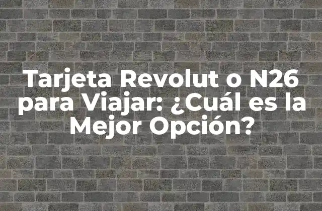 Tarjeta Revolut o N26 para Viajar: ¿cuál es la Mejor Opción?