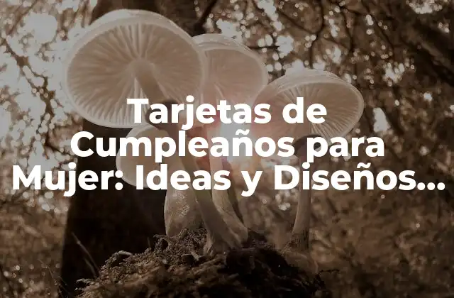 Tarjetas de Cumpleaños para Mujer: Ideas y Diseños Inspiradores para Celebrar un Día Especial