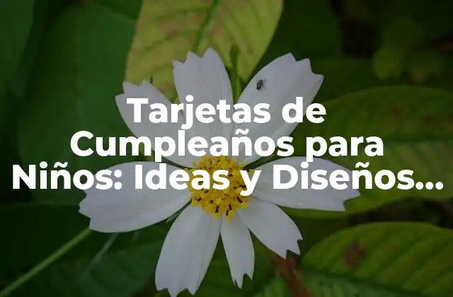 ¿Por qué las Tarjetas de Cumpleaños para Niños son tan Importantes?