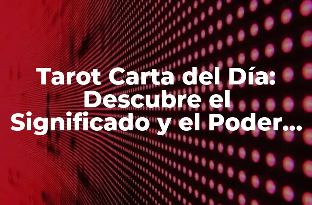 Tarot Carta Del Día: Descubre el Significado y el Poder Del Tarot