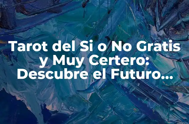 Tarot Del Si o No Gratis y Muy Certero: Descubre el Futuro Ahora