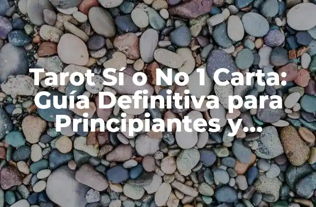 Tarot Sí o No 1 Carta: Guía Definitiva para Principiantes y Expertos