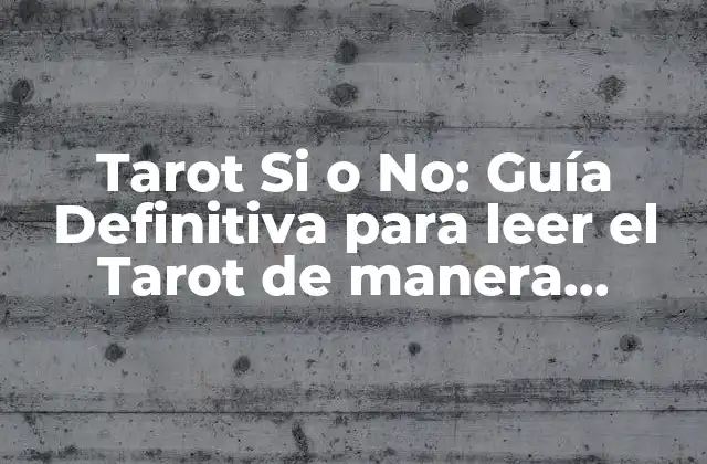 Tarot Si o No: Guía Definitiva para Leer el Tarot de Manera Simple
