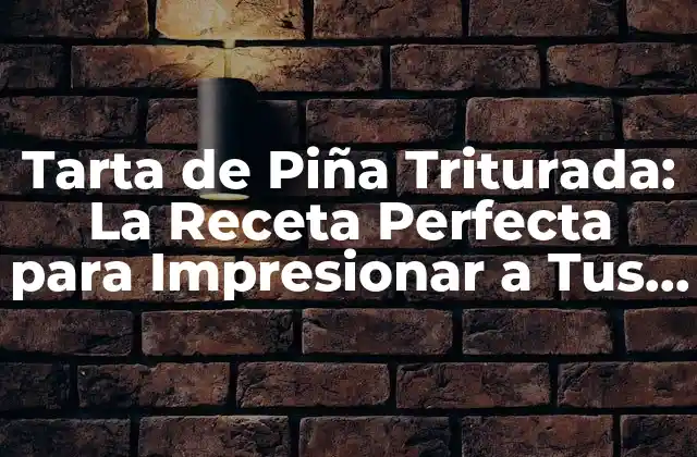Tarta de Piña Triturada: la Receta Perfecta para Impresionar a Tus Invitados