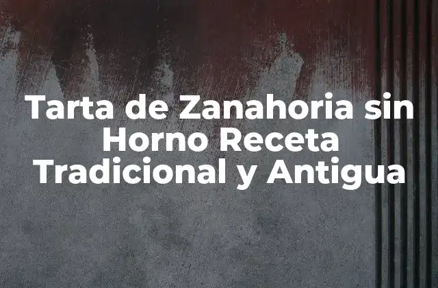 Tarta de Zanahoria sin Horno Receta Tradicional y Antigua